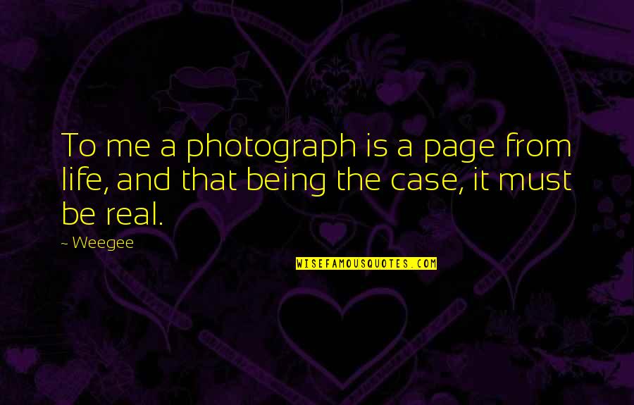 Weegee Quotes By Weegee: To me a photograph is a page from