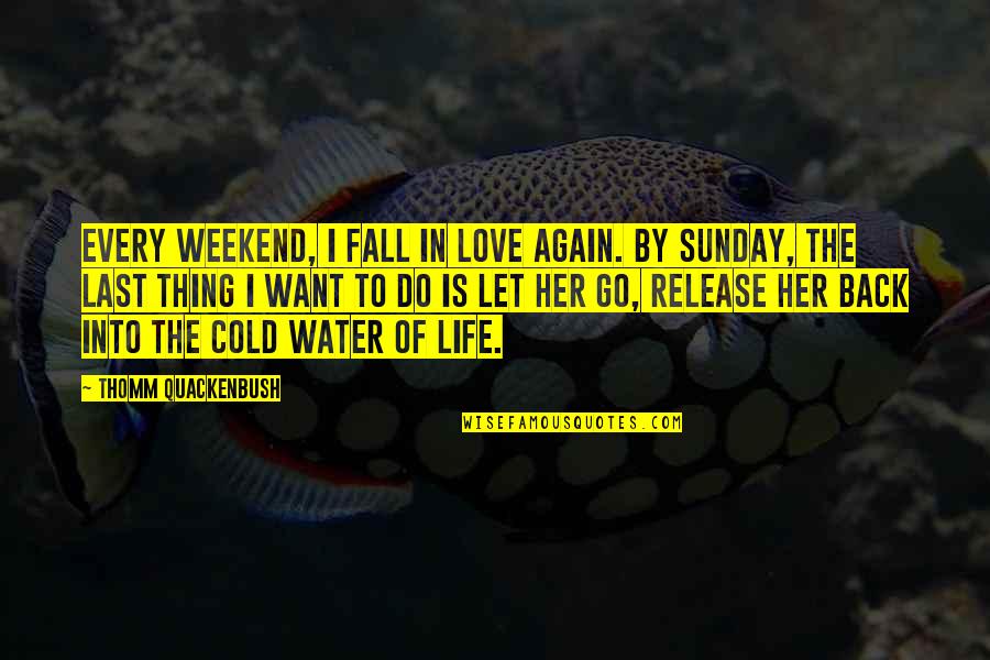 Weekend At Last Quotes By Thomm Quackenbush: Every weekend, I fall in love again. By