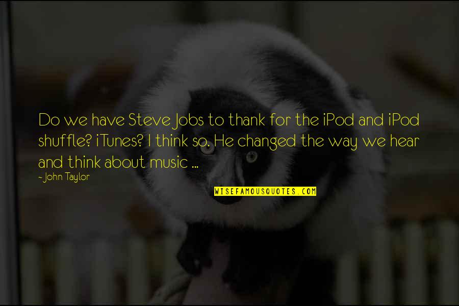 Weekend Being Too Short Quotes By John Taylor: Do we have Steve Jobs to thank for