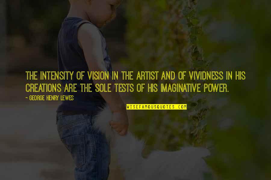 Weekend Over Quotes Quotes By George Henry Lewes: The intensity of vision in the artist and