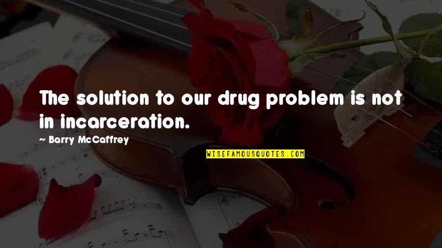 Weemhoff Associates Quotes By Barry McCaffrey: The solution to our drug problem is not