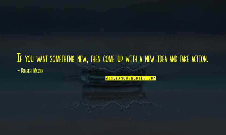 Weemoedig Betekenis Quotes By Debasish Mridha: If you want something new, then come up