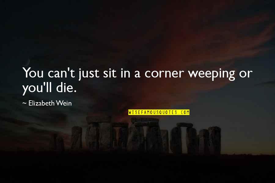 Weeping Quotes By Elizabeth Wein: You can't just sit in a corner weeping