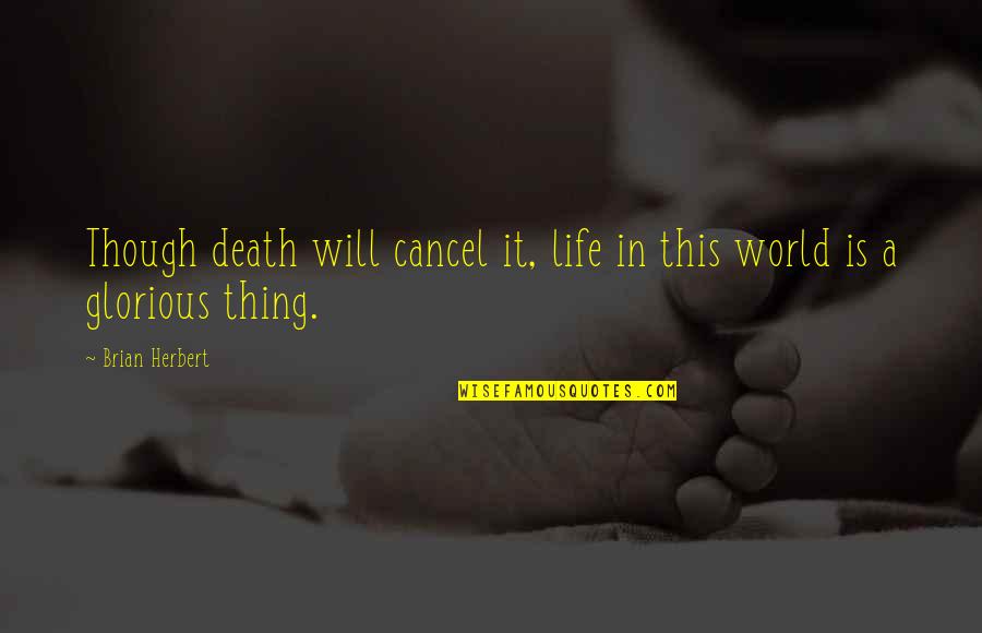 Wegmans Robert Philosophy Quotes By Brian Herbert: Though death will cancel it, life in this
