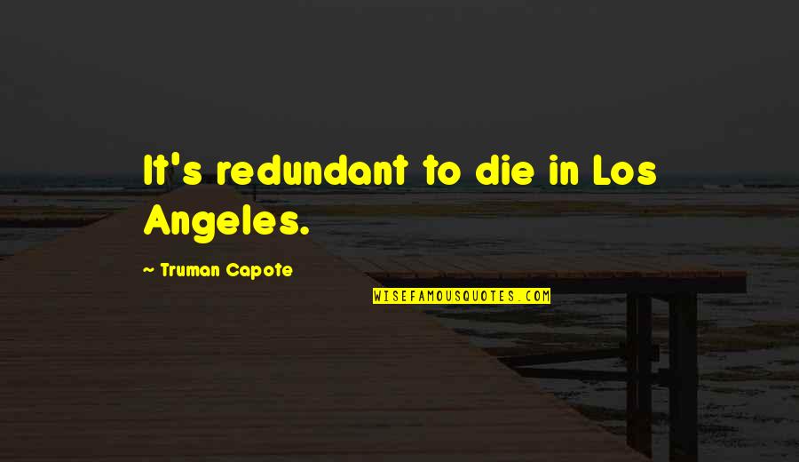 Wegmans Robert Philosophy Quotes By Truman Capote: It's redundant to die in Los Angeles.
