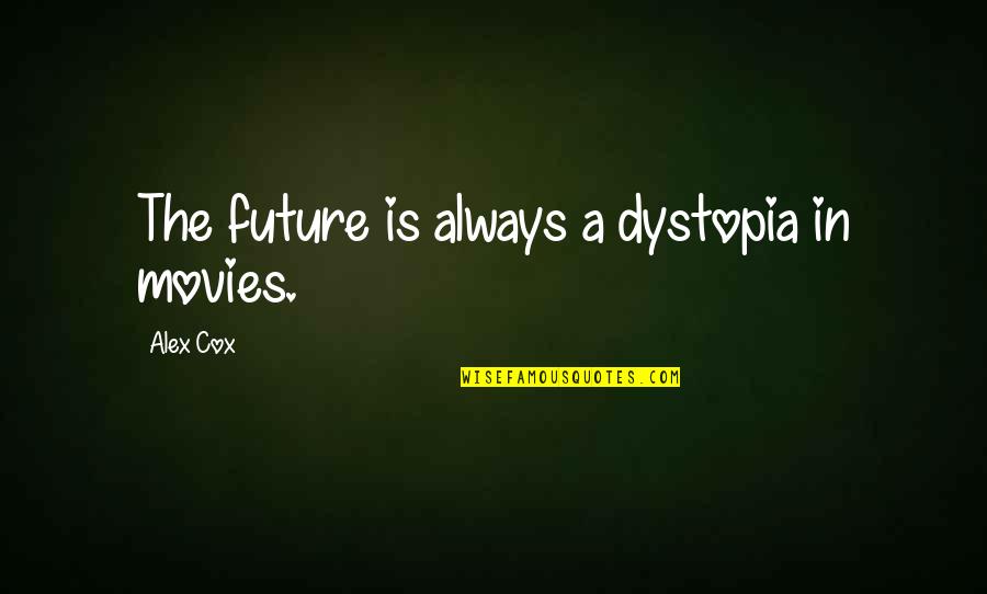 Wehenkel Quotes By Alex Cox: The future is always a dystopia in movies.