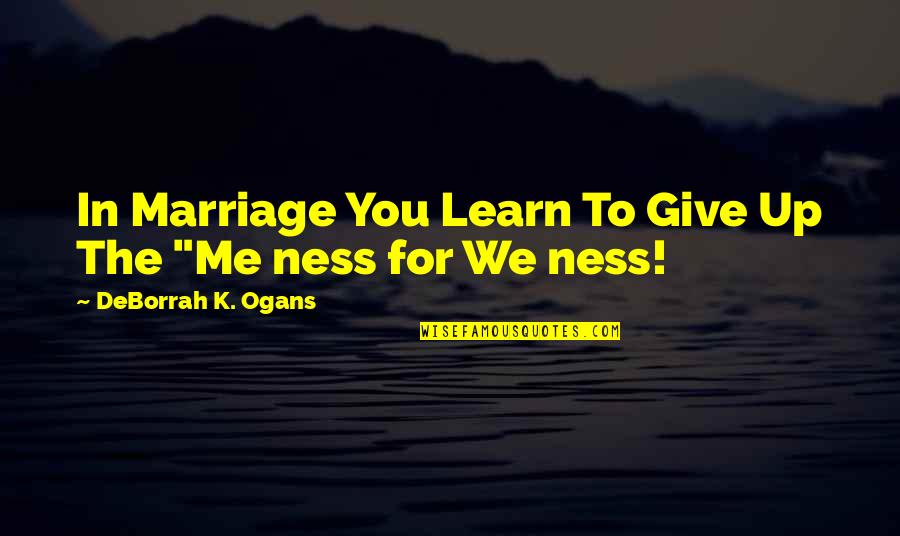 Weidenbach Concrete Quotes By DeBorrah K. Ogans: In Marriage You Learn To Give Up The