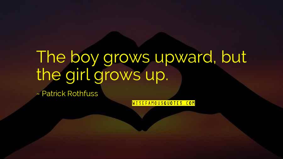 Weidmannsheil Quotes By Patrick Rothfuss: The boy grows upward, but the girl grows