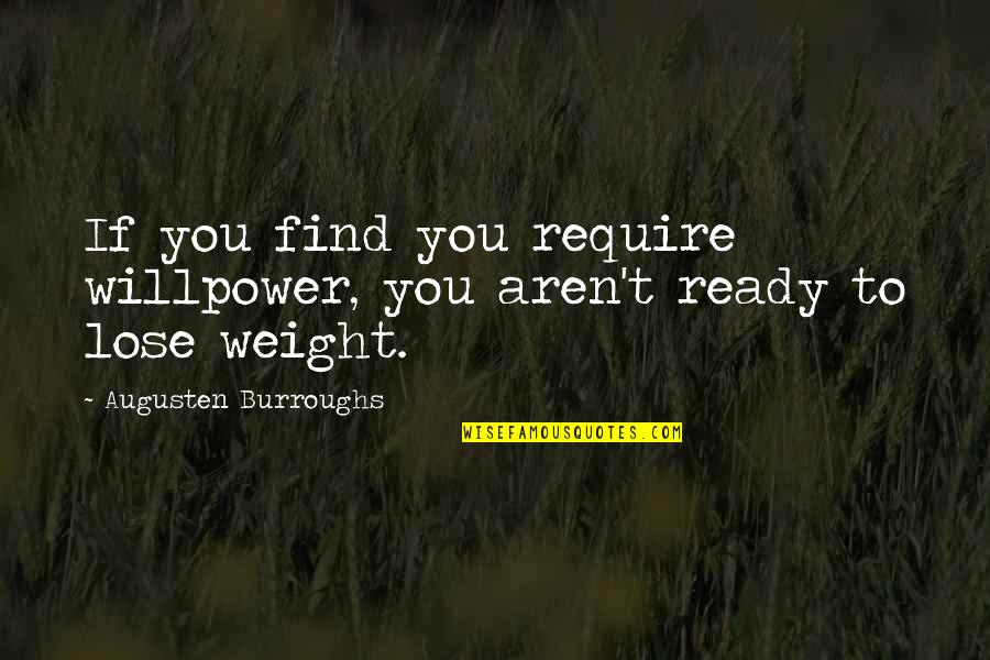 Weight Loss Quotes By Augusten Burroughs: If you find you require willpower, you aren't