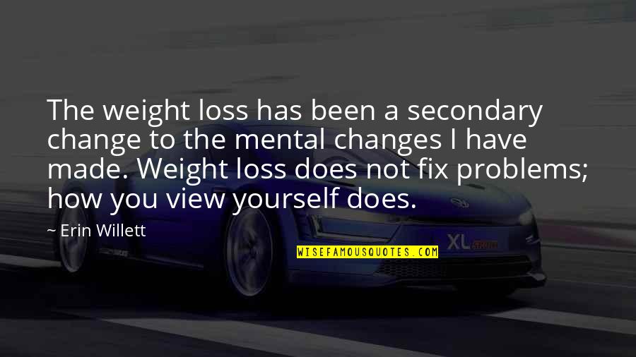 Weight Loss Quotes By Erin Willett: The weight loss has been a secondary change