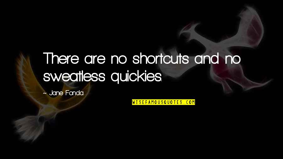 Weight Loss Quotes By Jane Fonda: There are no shortcuts and no sweatless quickies.