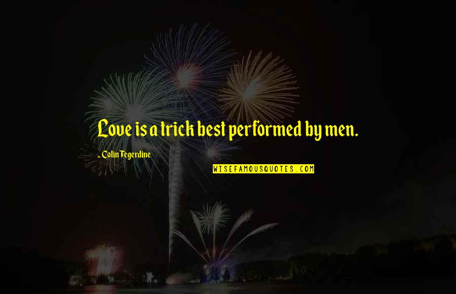 Weiher Duden Quotes By Colin Tegerdine: Love is a trick best performed by men.