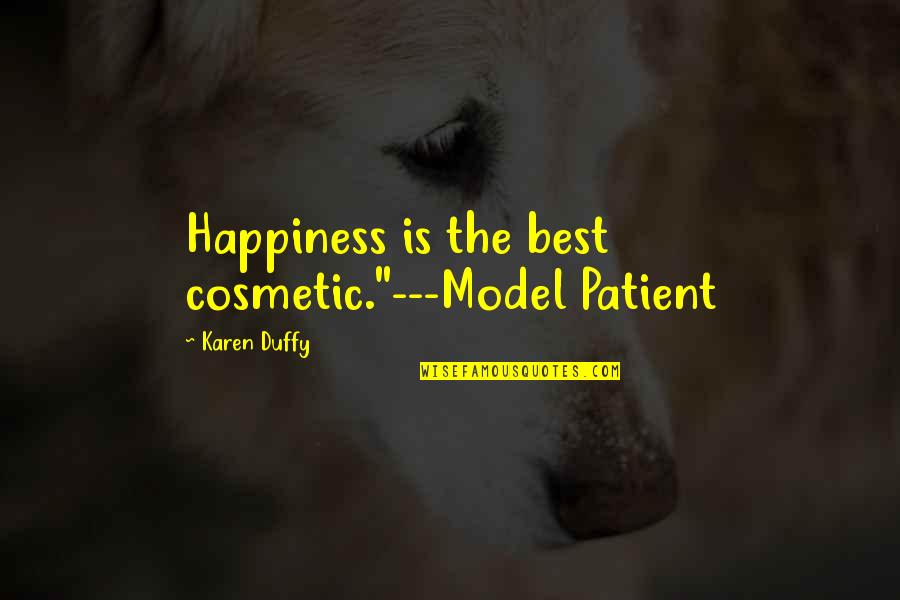 Weiher Duden Quotes By Karen Duffy: Happiness is the best cosmetic."---Model Patient