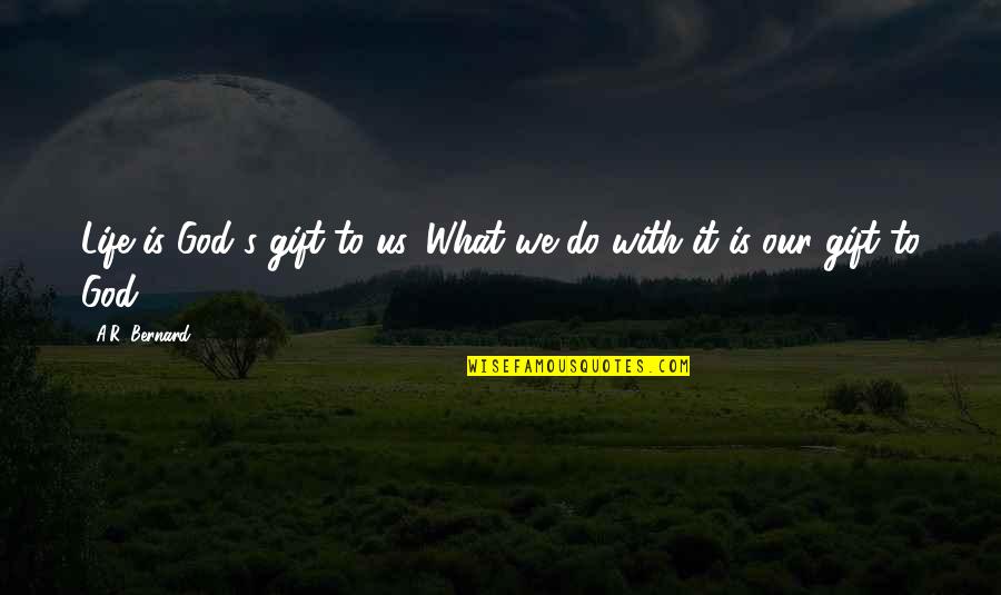 Weindel Logistik Quotes By A.R. Bernard: Life is God's gift to us. What we