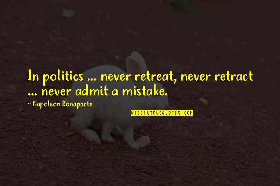 Weinellis Quotes By Napoleon Bonaparte: In politics ... never retreat, never retract ...