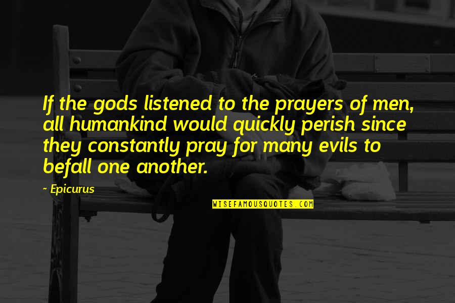 Weininger Dental Quotes By Epicurus: If the gods listened to the prayers of