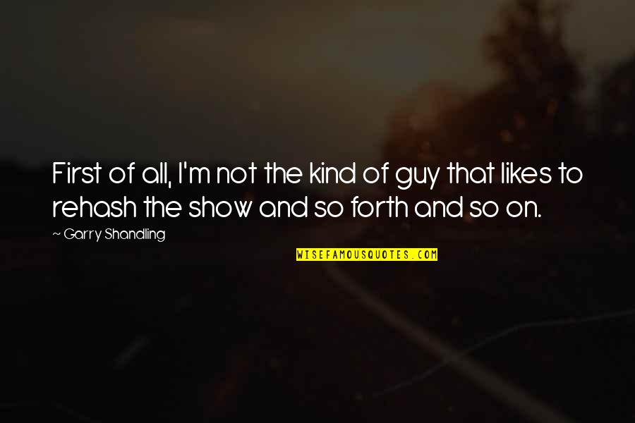 Weininger Foundation Quotes By Garry Shandling: First of all, I'm not the kind of