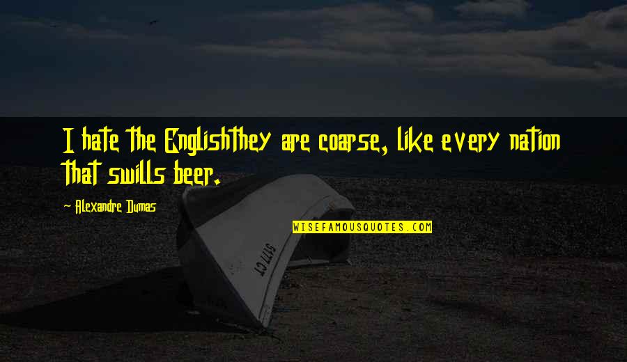 Weinroth Law Quotes By Alexandre Dumas: I hate the Englishthey are coarse, like every