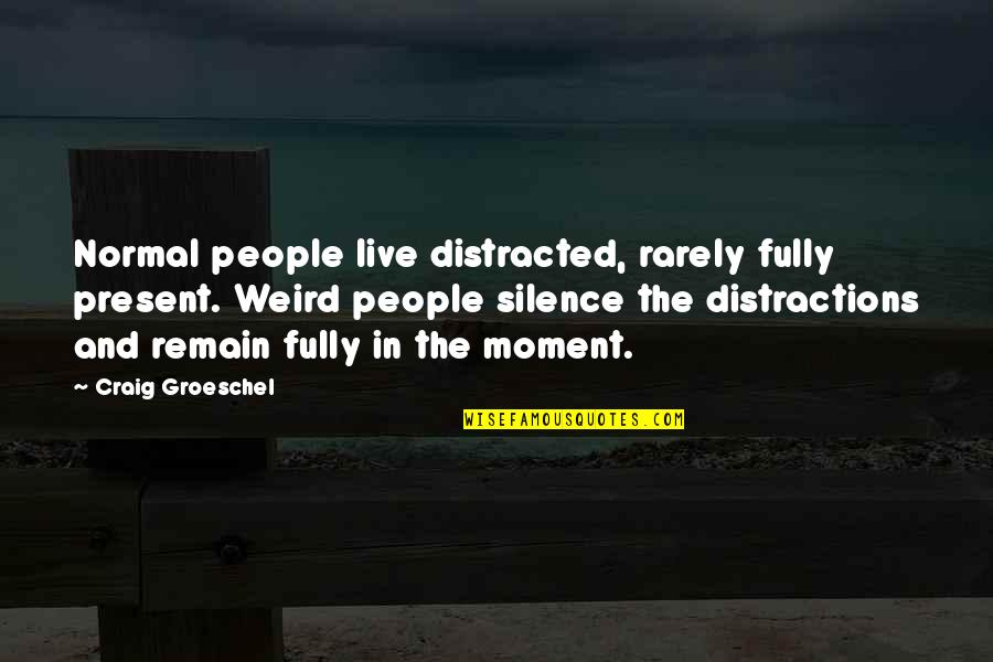 Weird And Normal Quotes By Craig Groeschel: Normal people live distracted, rarely fully present. Weird