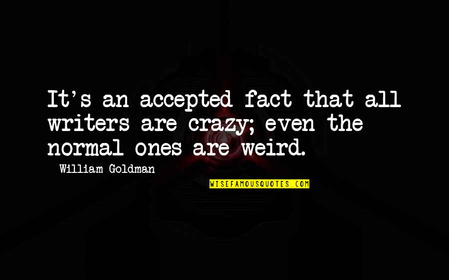 Weird And Normal Quotes By William Goldman: It's an accepted fact that all writers are