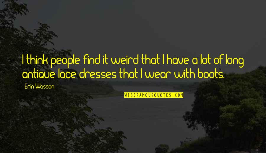 Weird Long Quotes By Erin Wasson: I think people find it weird that I