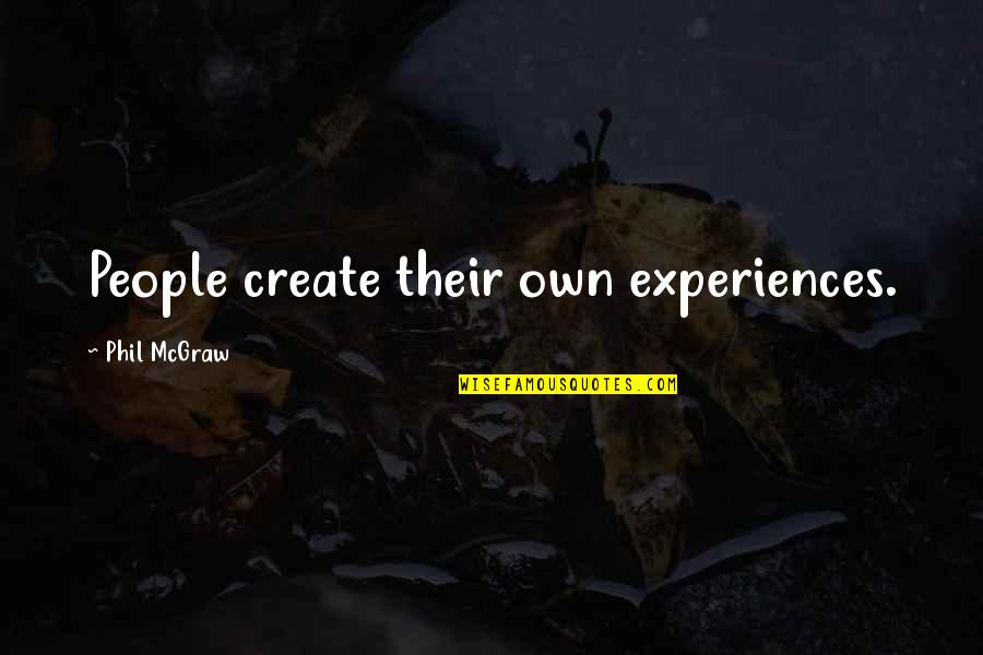 Weird Phrases And Quotes By Phil McGraw: People create their own experiences.