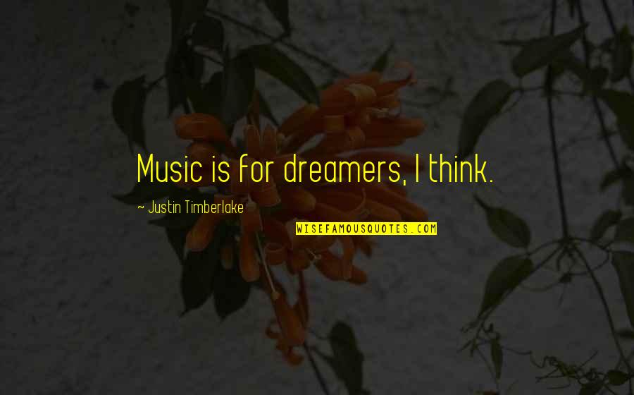 Weiryn Quotes By Justin Timberlake: Music is for dreamers, I think.