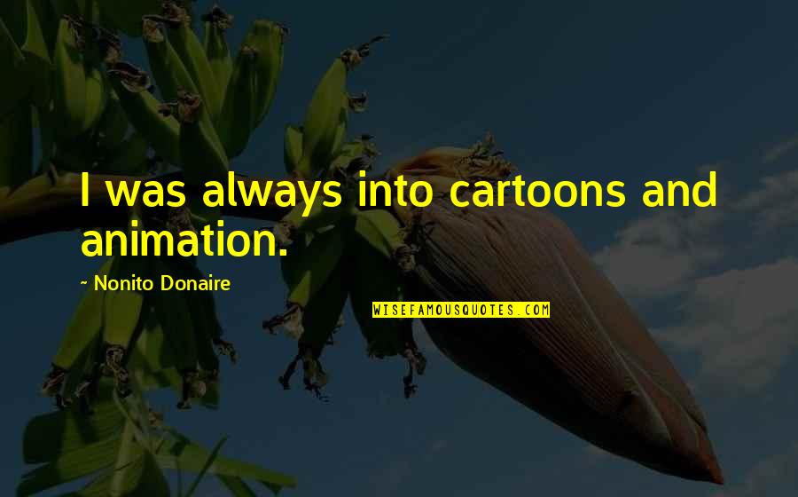 Weise Quotes By Nonito Donaire: I was always into cartoons and animation.