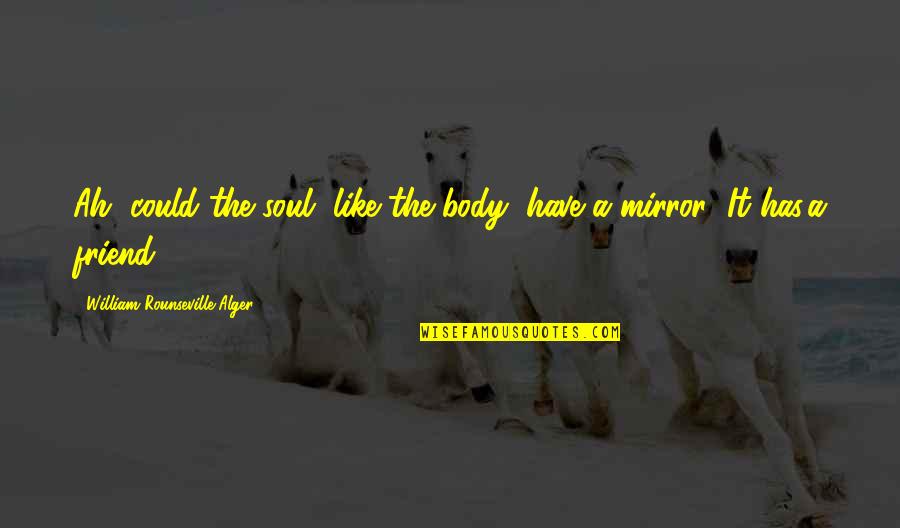 Weise Quotes By William Rounseville Alger: Ah, could the soul, like the body, have