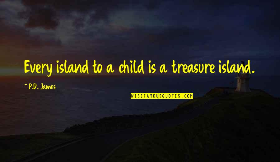 Weisendorf Quotes By P.D. James: Every island to a child is a treasure