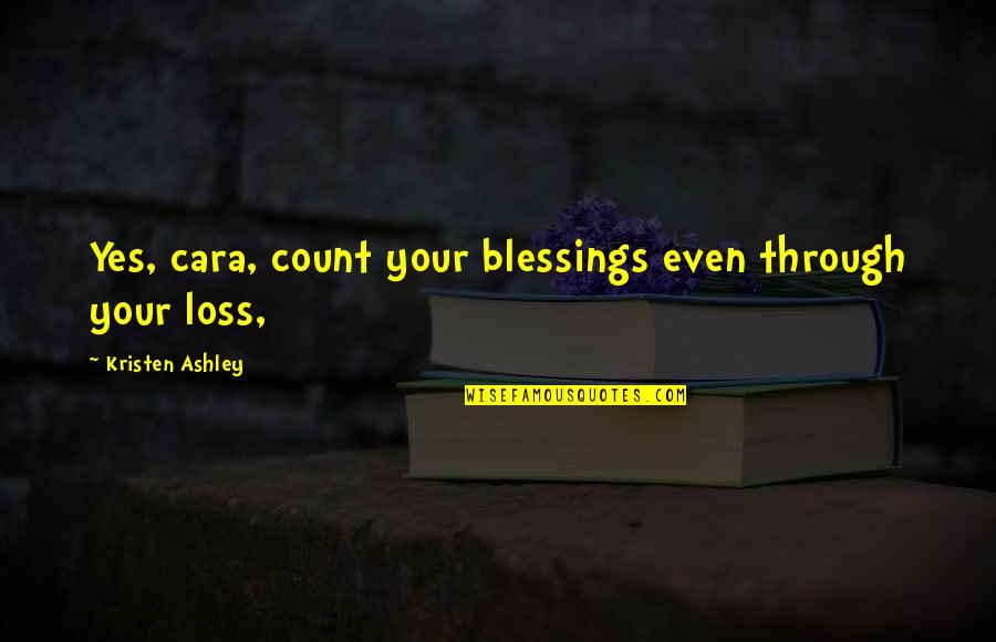 Weisse Beer Quotes By Kristen Ashley: Yes, cara, count your blessings even through your
