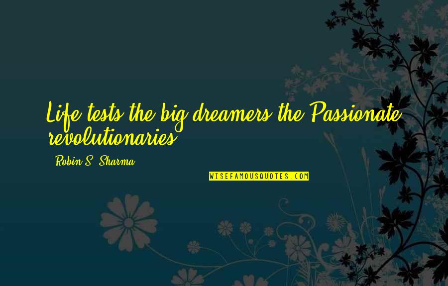 Weissenborn Lawn Quotes By Robin S. Sharma: Life tests the big dreamers the Passionate revolutionaries.