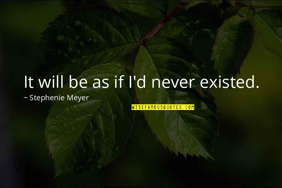 Weisser Quotes By Stephenie Meyer: It will be as if I'd never existed.