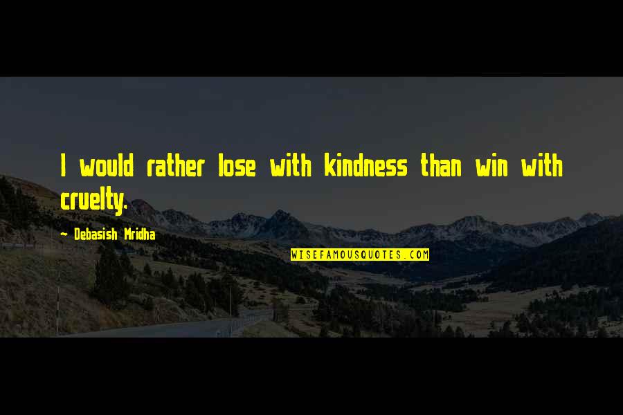 Welcome Juniors Quotes By Debasish Mridha: I would rather lose with kindness than win