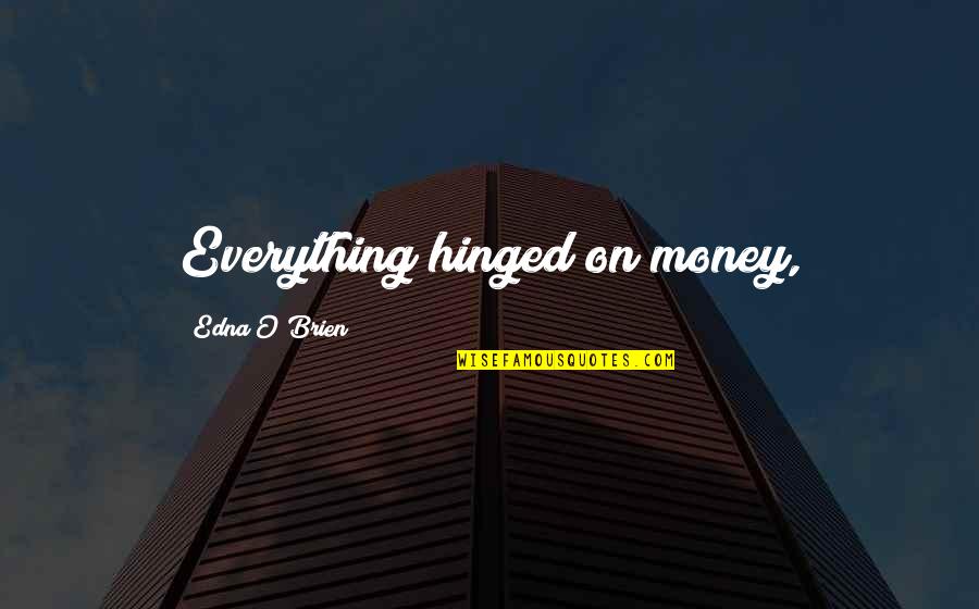 Welcome My Baby Boy Quotes By Edna O'Brien: Everything hinged on money,