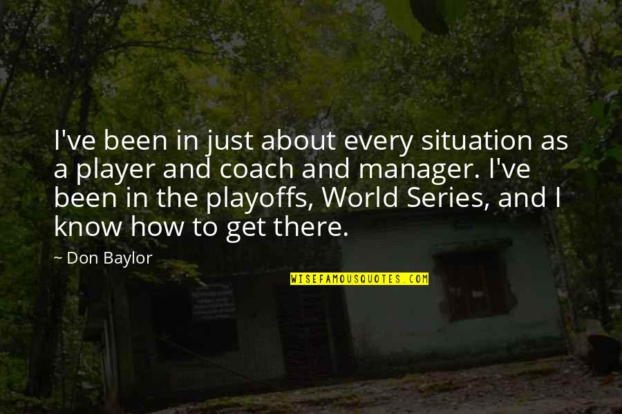 Welcome To My Crazy Life Quotes By Don Baylor: I've been in just about every situation as