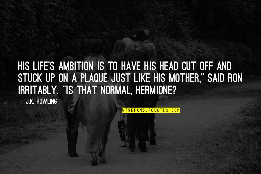 Welcome To My Fb Quotes By J.K. Rowling: His life's ambition is to have his head