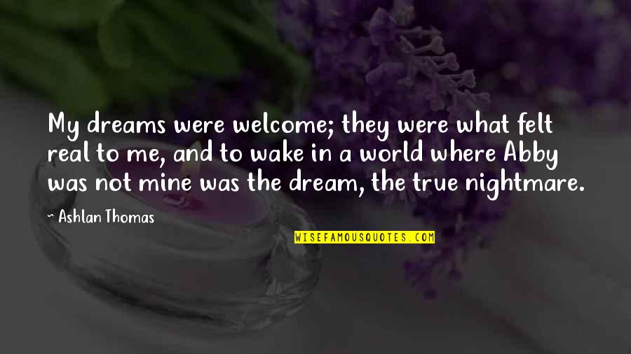 Welcome To My World Quotes By Ashlan Thomas: My dreams were welcome; they were what felt