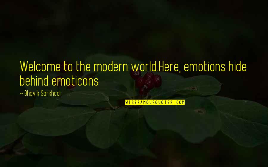 Welcome To My World Quotes By Bhavik Sarkhedi: Welcome to the modern world.Here, emotions hide behind