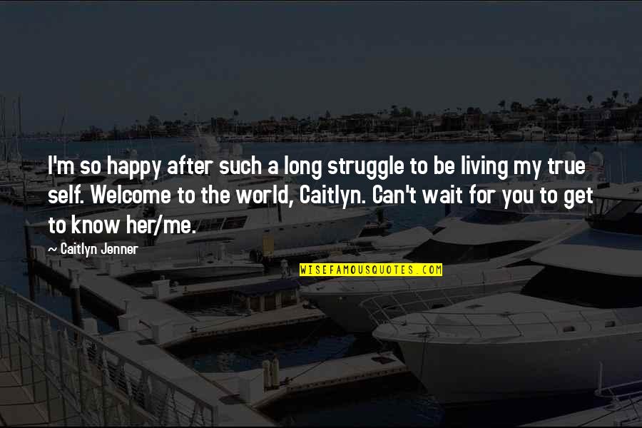 Welcome To My World Quotes By Caitlyn Jenner: I'm so happy after such a long struggle