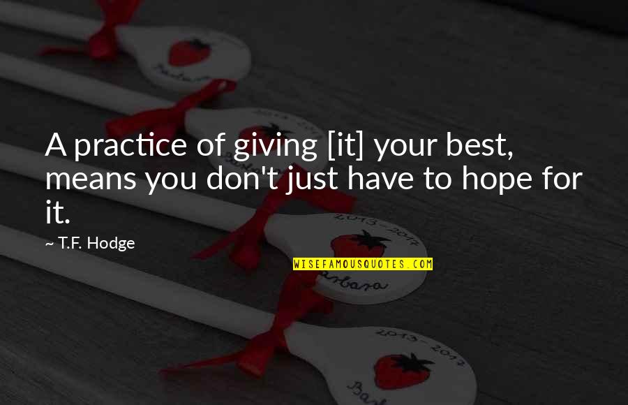 Welcomer Quotes By T.F. Hodge: A practice of giving [it] your best, means