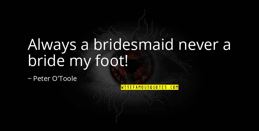 Welcoming 2017 Quotes By Peter O'Toole: Always a bridesmaid never a bride my foot!