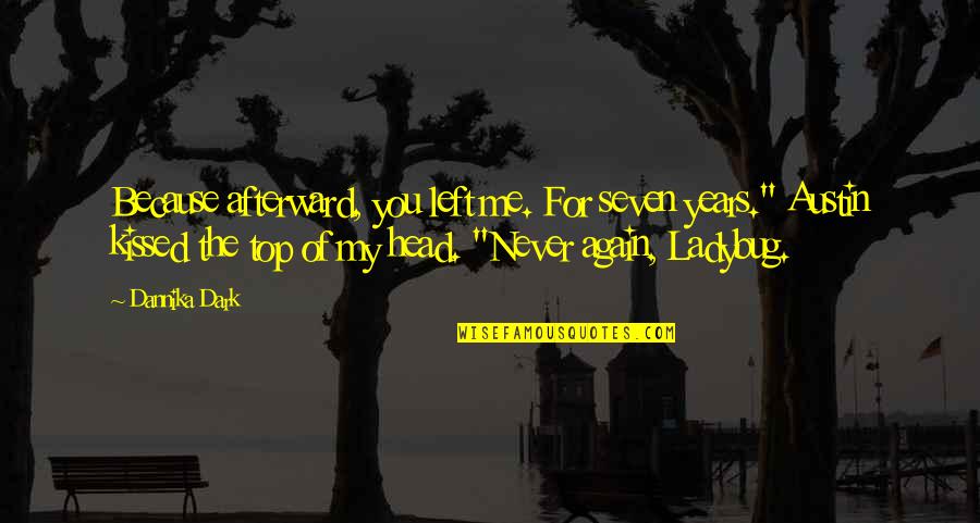 Weldy Vet Quotes By Dannika Dark: Because afterward, you left me. For seven years."