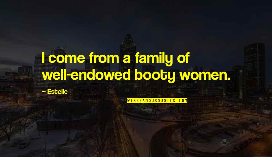 Well Come Quotes By Estelle: I come from a family of well-endowed booty