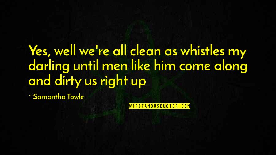 Well Come Quotes By Samantha Towle: Yes, well we're all clean as whistles my