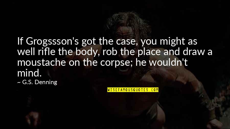 Well If Quotes By G.S. Denning: If Grogssson's got the case, you might as