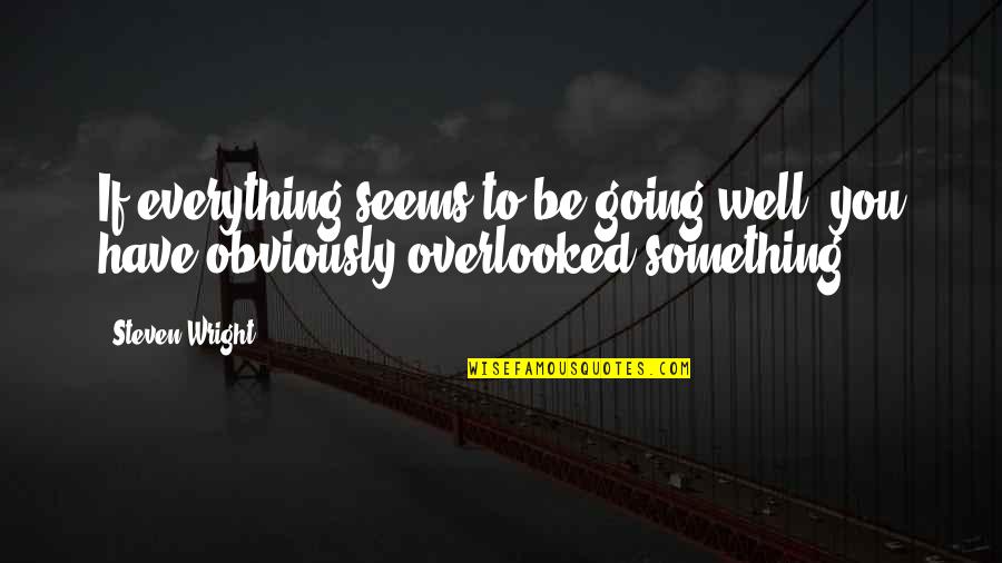 Well If Quotes By Steven Wright: If everything seems to be going well, you