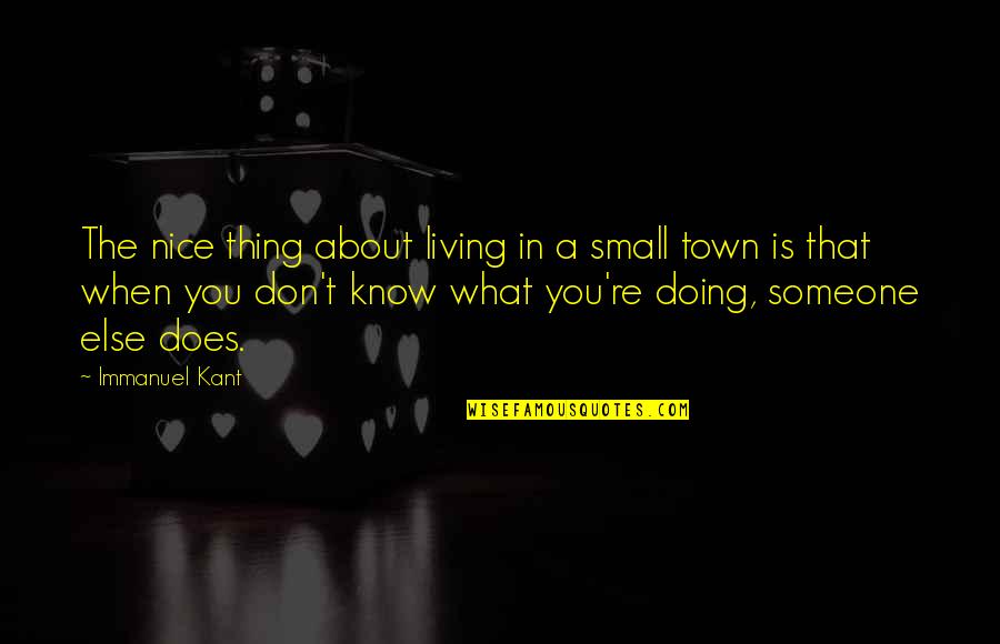 Well Known American Quotes By Immanuel Kant: The nice thing about living in a small