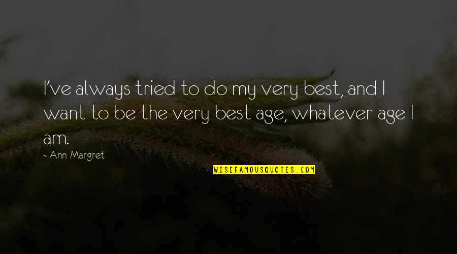 Well Known Love Quotes By Ann-Margret: I've always tried to do my very best,