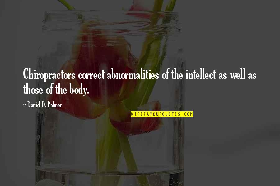 Well Quotes By Daniel D. Palmer: Chiropractors correct abnormalities of the intellect as well